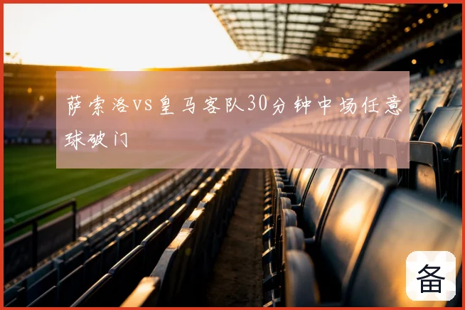 萨索洛vs皇马客队30分钟中场任意球破门