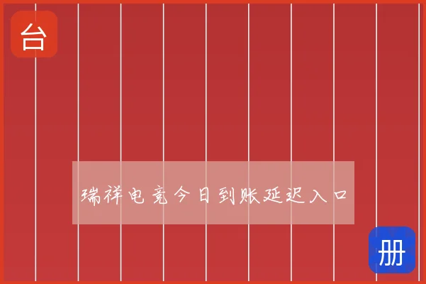 瑞祥电竞今日到账延迟入口